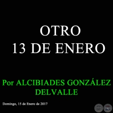 OTRO 13 DE ENERO - Por ALCIBIADES GONZLEZ DELVALLE - Domingo, 15 de Enero de 2017 